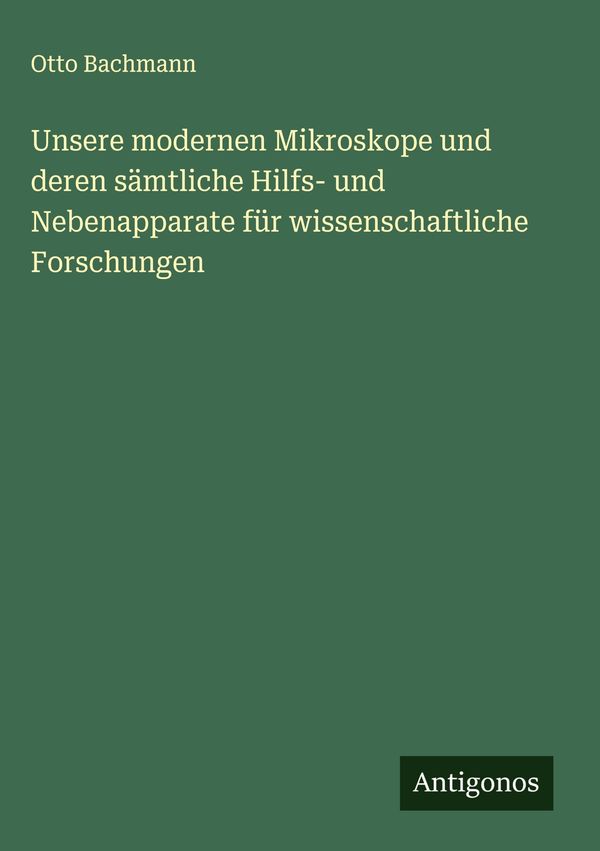 Unsere modernen Mikroskope und deren sämtliche Hilfs- und Nebenappa...