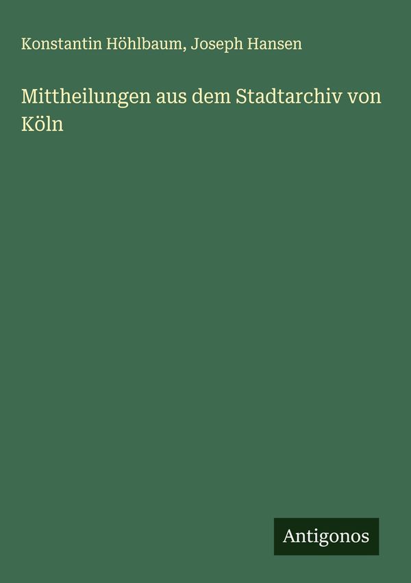 Mittheilungen aus dem Stadtarchiv von Köln - Konstantin Höhlbaum