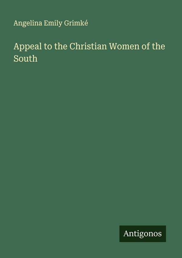 Appeal to the Christian Women of the South - Angelina Emily Grimké