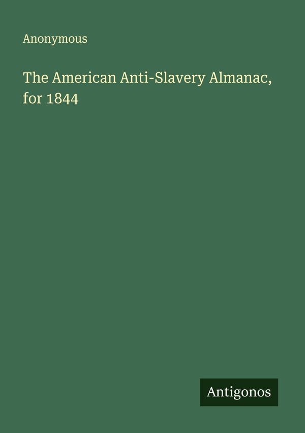 The American Anti-Slavery Almanac, for 1844 - Anonymous (Buch)