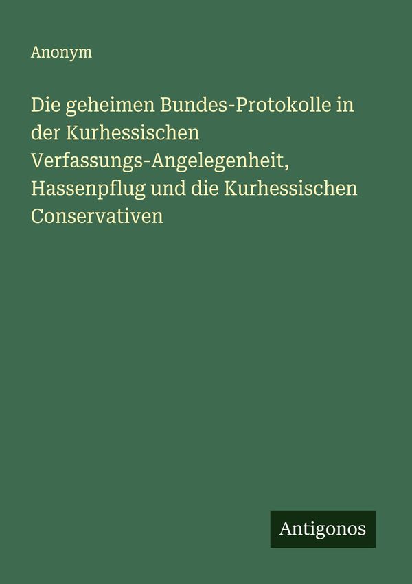 Die geheimen Bundes-Protokolle in der Kurhessischen Verfassungs-Ang...