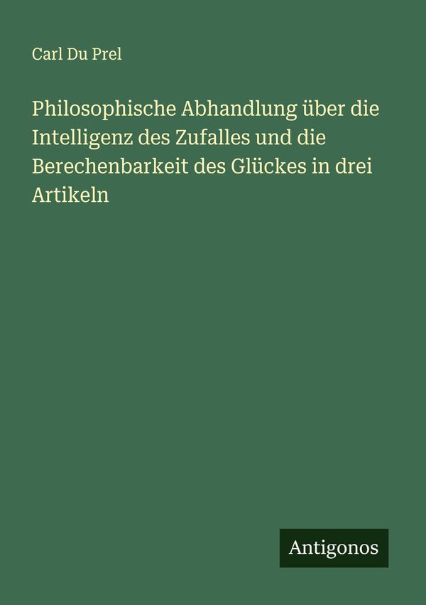 Philosophische Abhandlung über die Intelligenz des Zufalles und die...