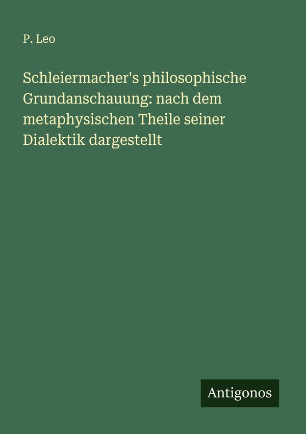 Schleiermachers philosophische Grundanschauung: nach dem metaphysi...