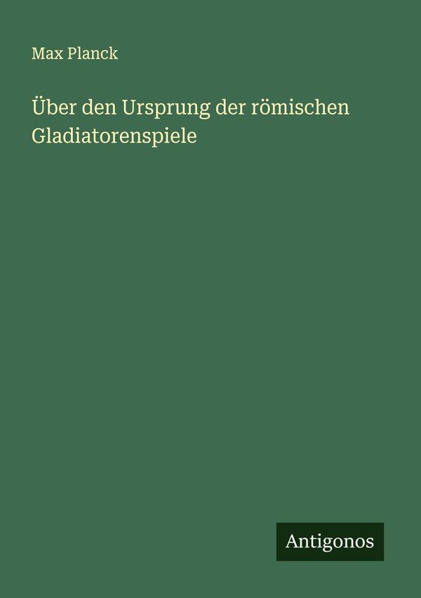 Über den Ursprung der römischen Gladiatorenspiele - Max Planck (Buch)