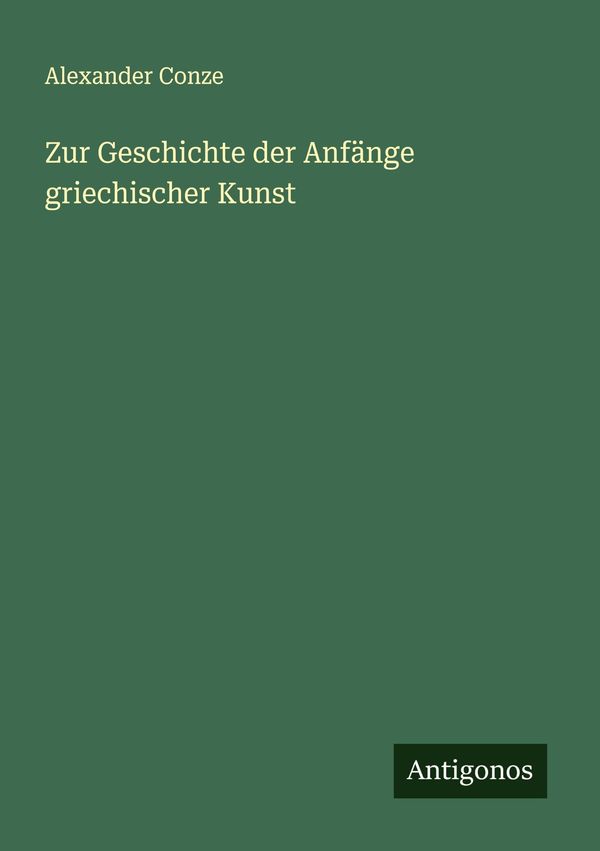 Zur Geschichte der Anfänge griechischer Kunst - Alexander Conze (Buch)