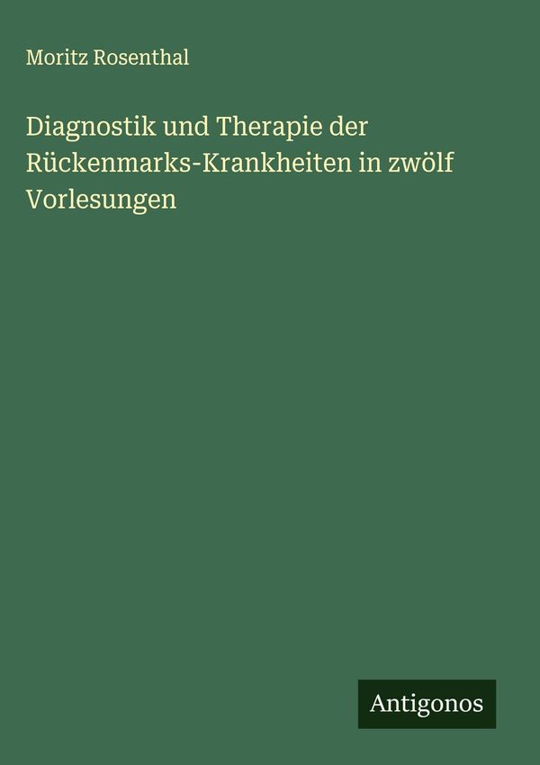 Diagnostik und Therapie der Rückenmarks-Krankheiten in zwölf Vorles...