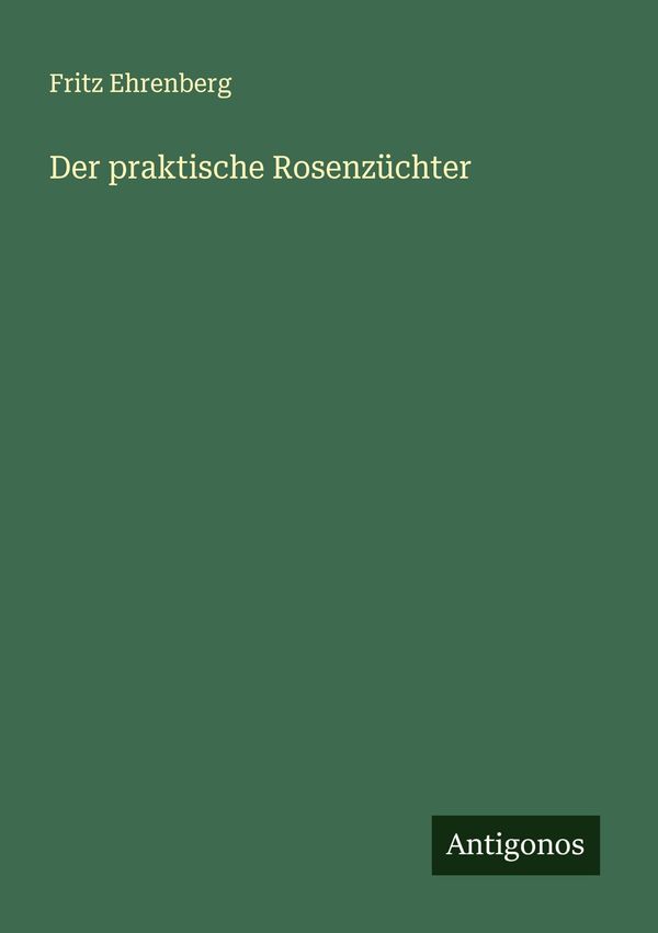 Der praktische Rosenzüchter - Fritz Ehrenberg (Buch)