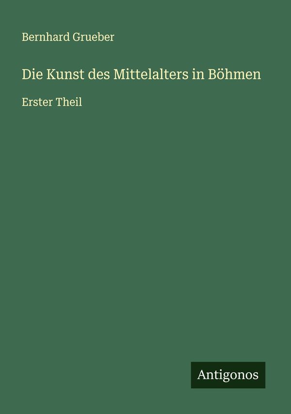 Die Kunst des Mittelalters in Böhmen - Bernhard Grueber (Buch)