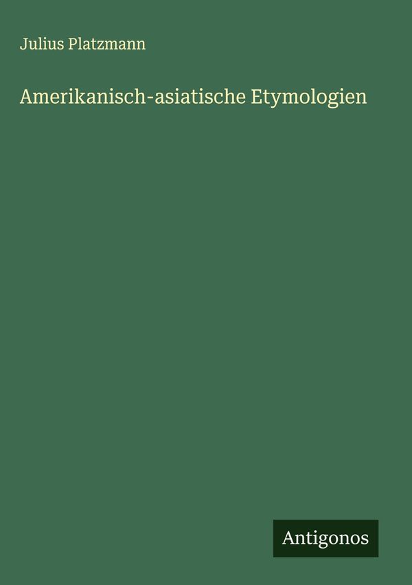 Amerikanisch-asiatische Etymologien - Julius Platzmann (Buch)
