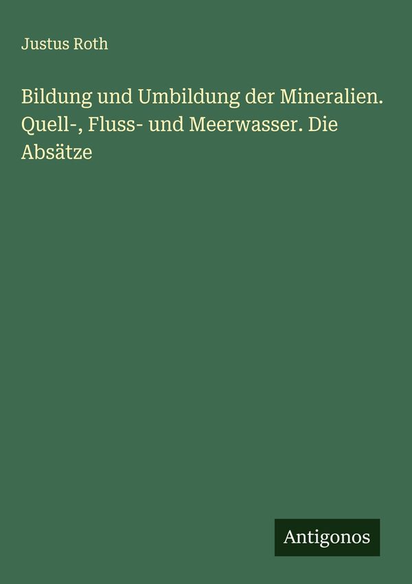 Bildung und Umbildung der Mineralien. Quell-, Fluss- und Meerwasser...