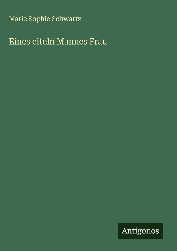 Eines eiteln Mannes Frau - Marie Sophie Schwartz (Buch)