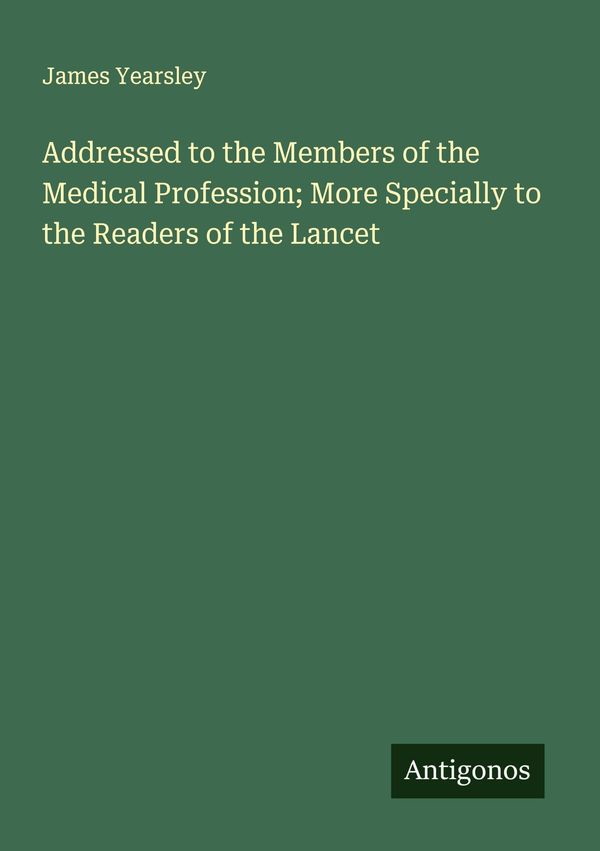 Addressed to the Members of the Medical Profession; More Specially ...