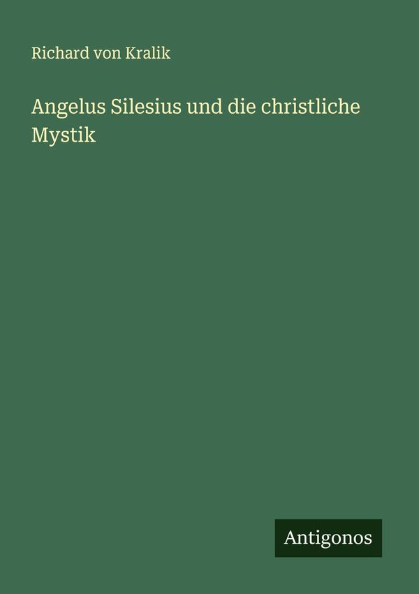 Angelus Silesius und die christliche Mystik - Richard Von Kralik