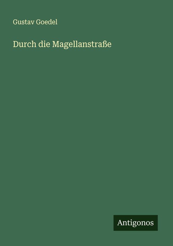 Durch die Magellanstraße - Gustav Goedel (Buch)