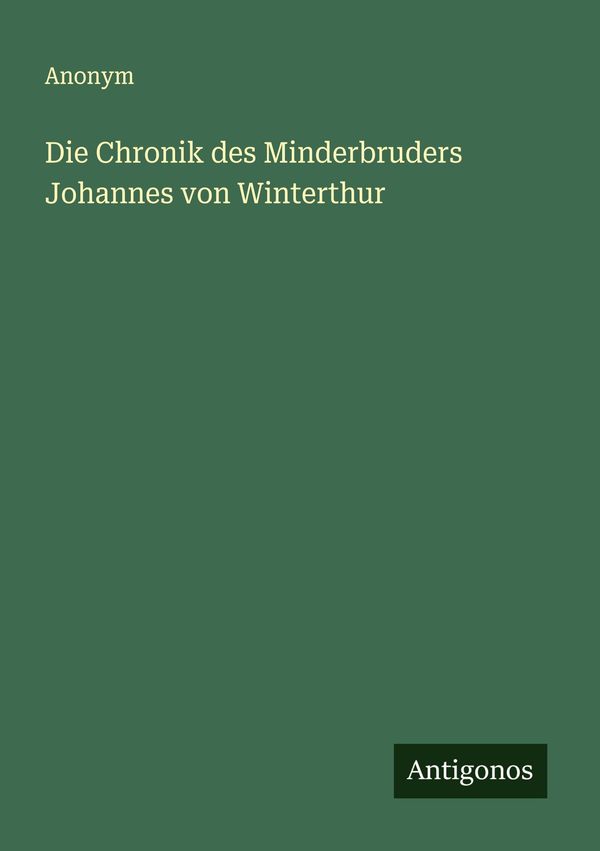 Die Chronik des Minderbruders Johannes von Winterthur - Anonym (Buch)