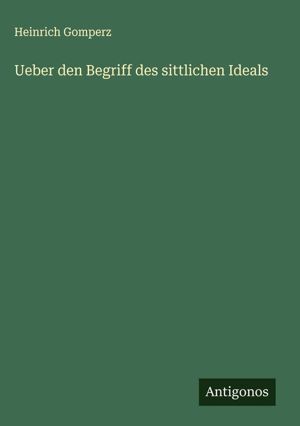 Ueber den Begriff des sittlichen Ideals - Heinrich Gomperz (Buch)