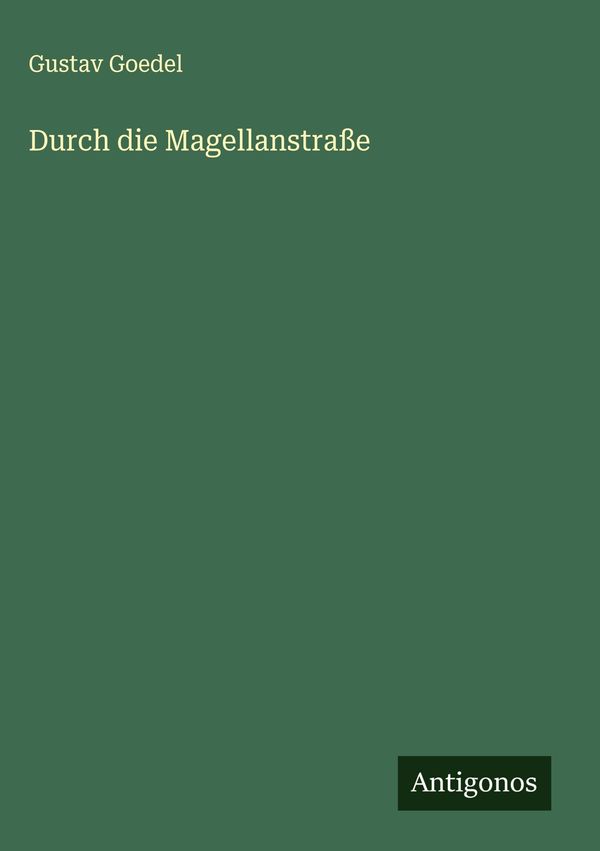 Durch die Magellanstraße - Gustav Goedel (Buch)