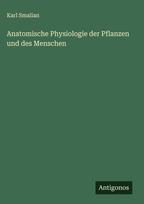 Anatomische Physiologie der Pflanzen und des Menschen - Karl Smalian