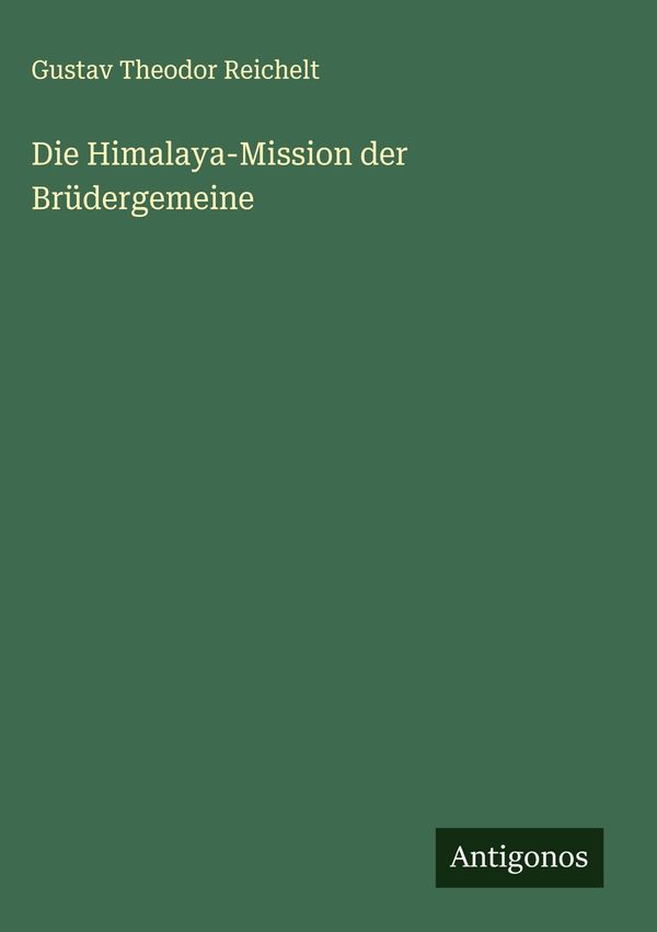 Die Himalaya-Mission der Brüdergemeine - Gustav Theodor Reichelt