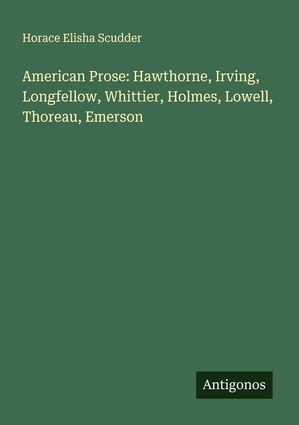 American Prose: Hawthorne, Irving, Longfellow, Whittier, Holmes, Lo...