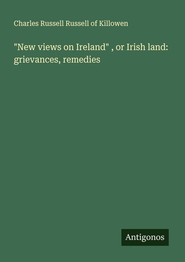 "New views on Ireland", or Irish land: grievances, remedies (Buch)