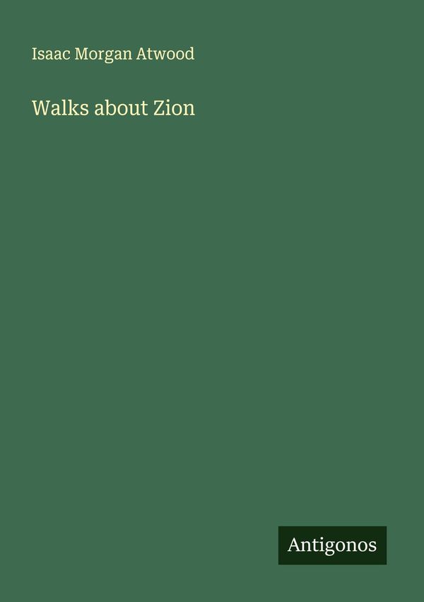 Walks about Zion - Isaac Morgan Atwood (Buch)