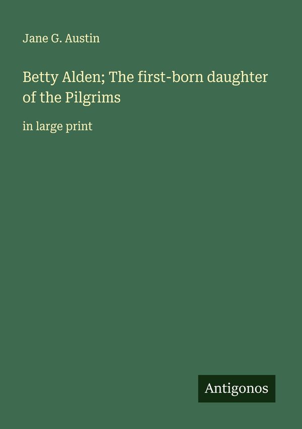 Betty Alden; The first-born daughter of the Pilgrims - Jane G. Austin