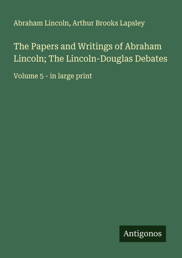 The Papers and Writings of Abraham Lincoln; The Lincoln-Douglas Deb...