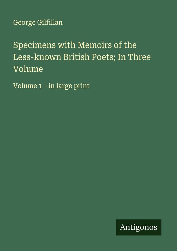 Specimens with Memoirs of the Less-known British Poets; In Three Vo...