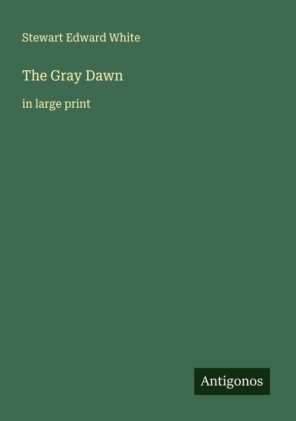The Gray Dawn - Stewart Edward White (Buch)