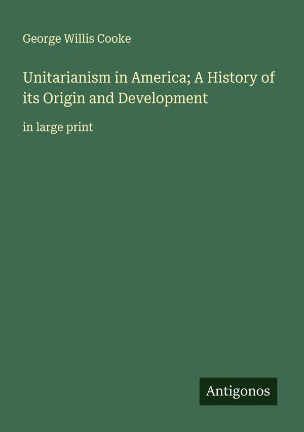 Unitarianism in America; A History of its Origin and Development