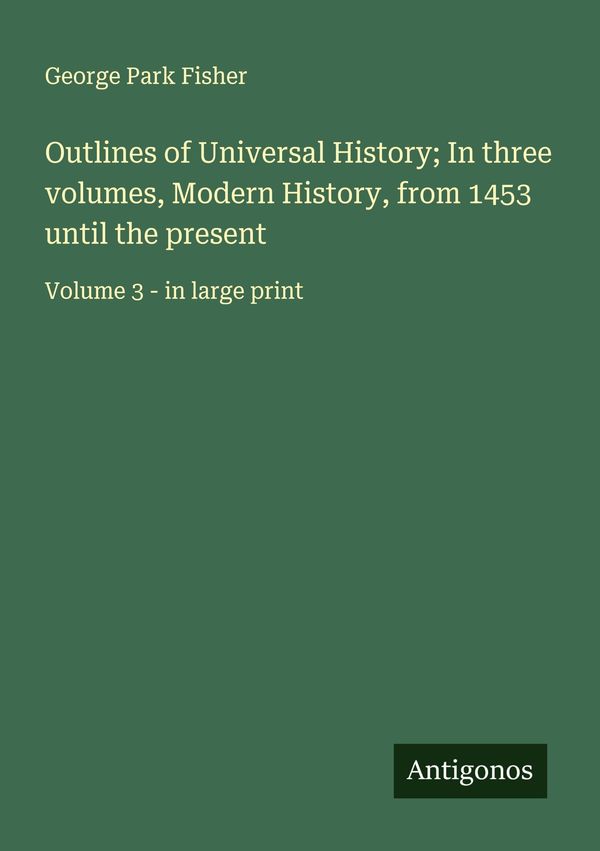 Outlines of Universal History; In three volumes, Modern History, fr...