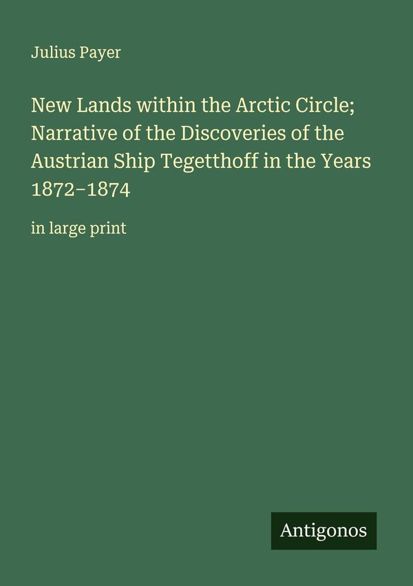 New Lands within the Arctic Circle; Narrative of the Discoveries of...