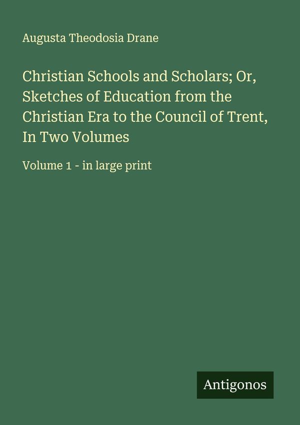 Christian Schools and Scholars; Or, Sketches of Education from the ...