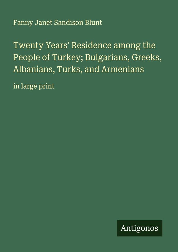 Twenty Years Residence among the People of Turkey; Bulgarians, Gre...