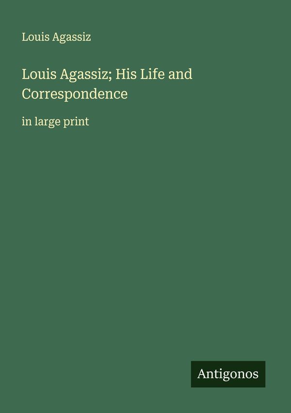 Louis Agassiz; His Life and Correspondence - Louis Agassiz (Buch)