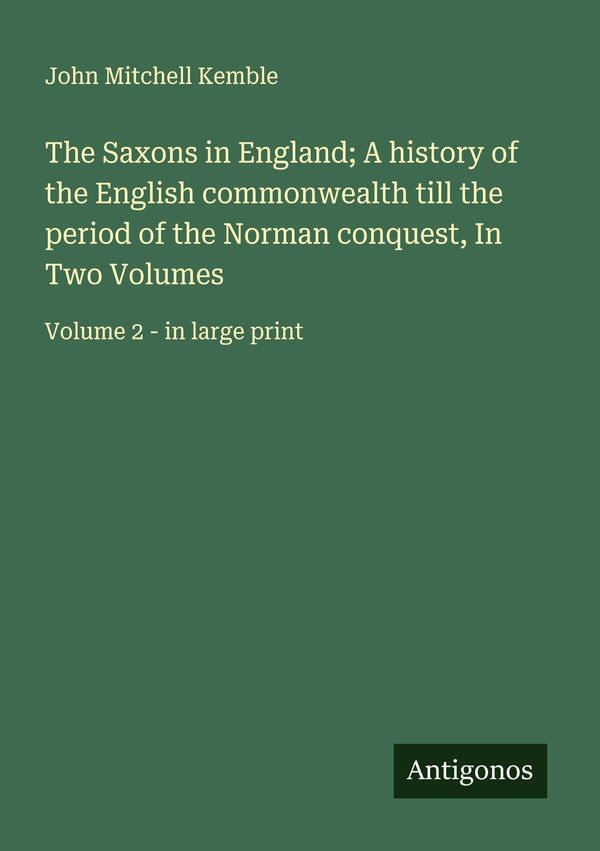 The Saxons in England; A history of the English commonwealth till t...