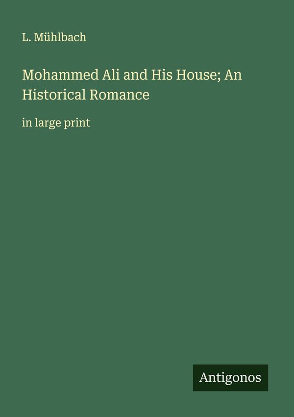 Mohammed Ali and His House; An Historical Romance - L. Mühlbach