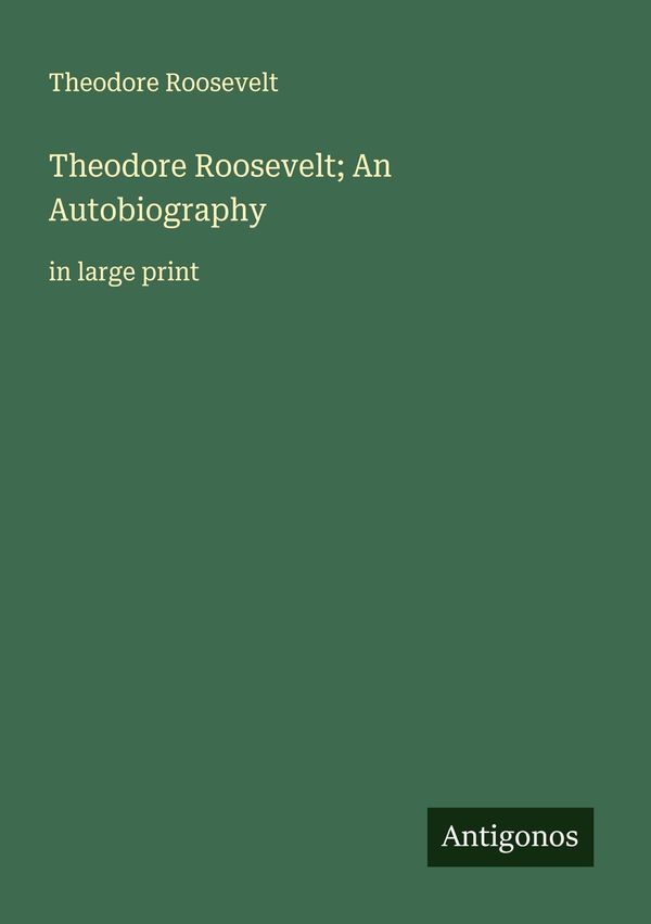 Theodore Roosevelt; An Autobiography - Theodore Roosevelt (Buch)