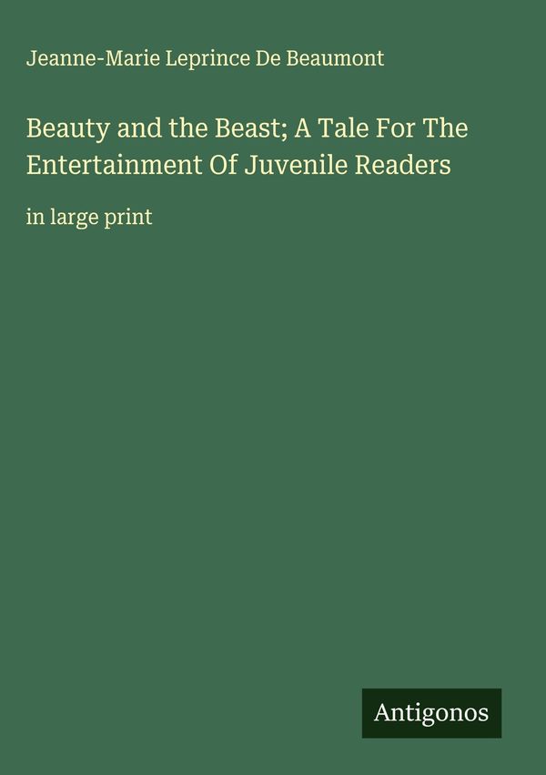 Beauty and the Beast; A Tale For The Entertainment Of Juvenile Read...