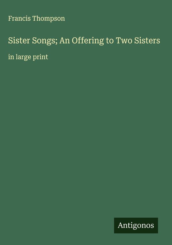 Sister Songs; An Offering to Two Sisters - Francis Thompson (Buch)