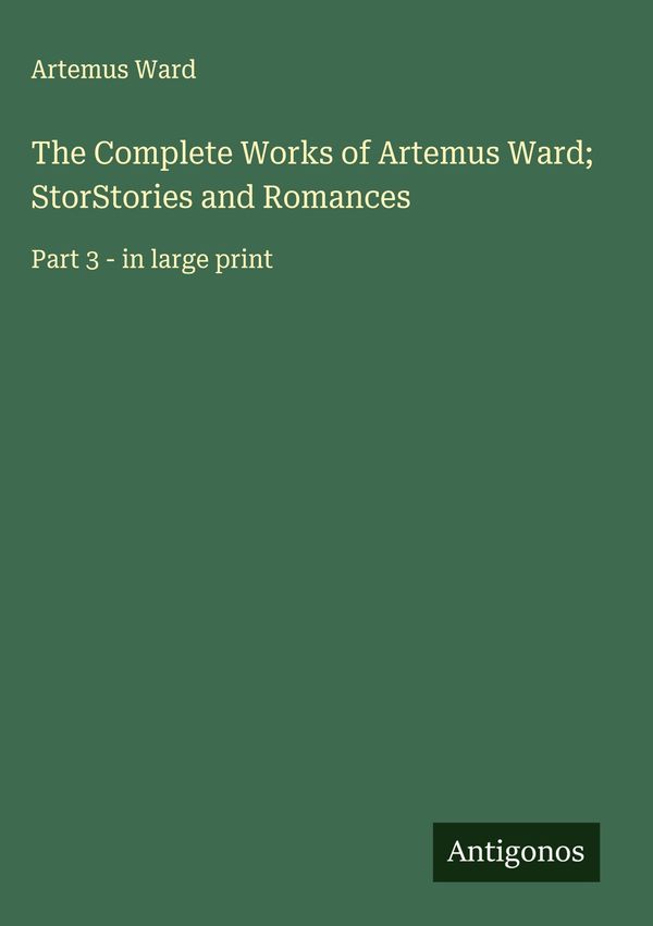 The Complete Works of Artemus Ward; StorStories and Romances (Buch)