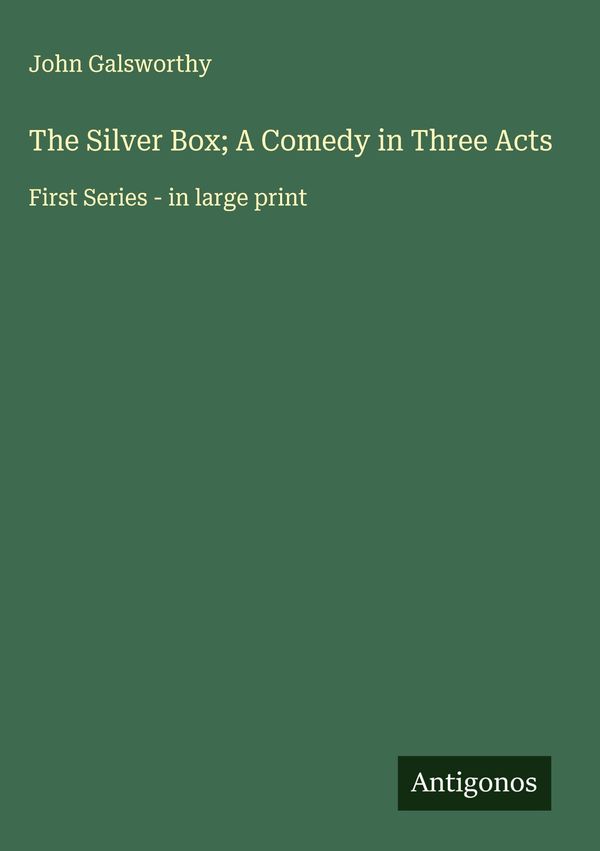 The Silver Box; A Comedy in Three Acts - John Galsworthy (Buch)