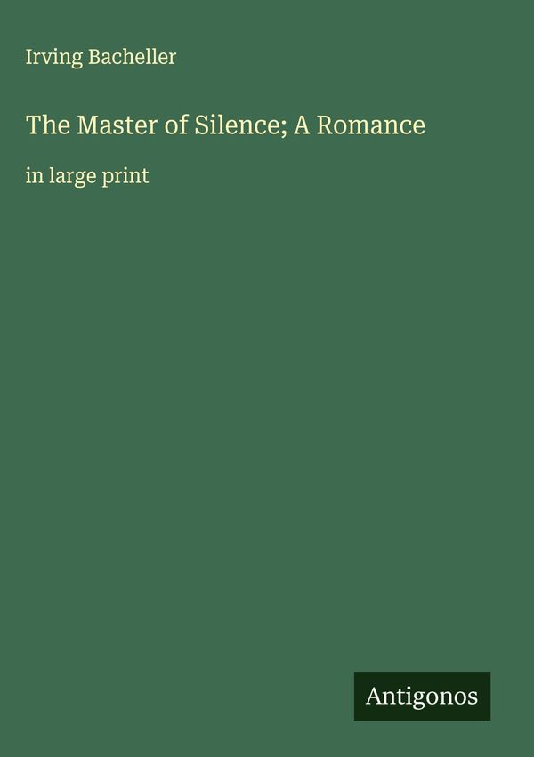 The Master of Silence; A Romance - Irving Bacheller (Buch)