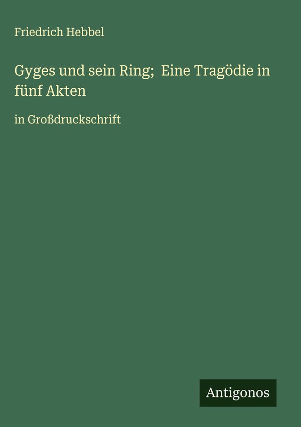 Gyges und sein Ring; Eine Tragödie in fünf Akten - Friedrich Hebbel