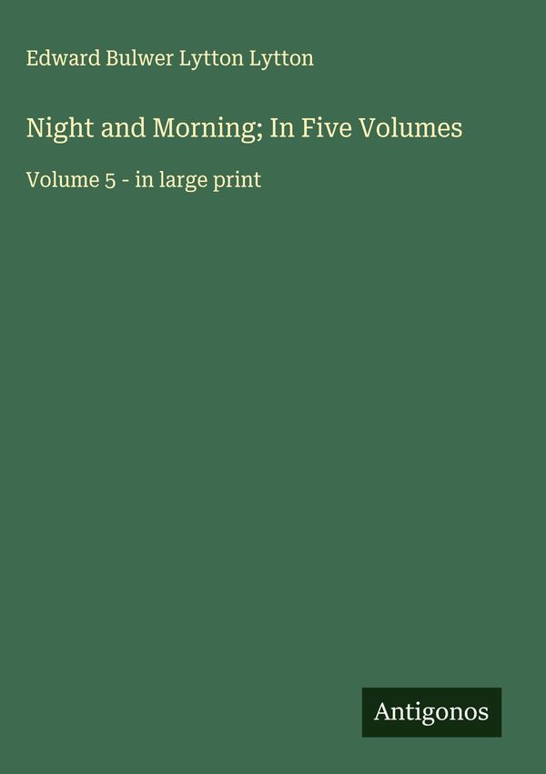 Night and Morning; In Five Volumes - Edward Bulwer Lytton Lytton