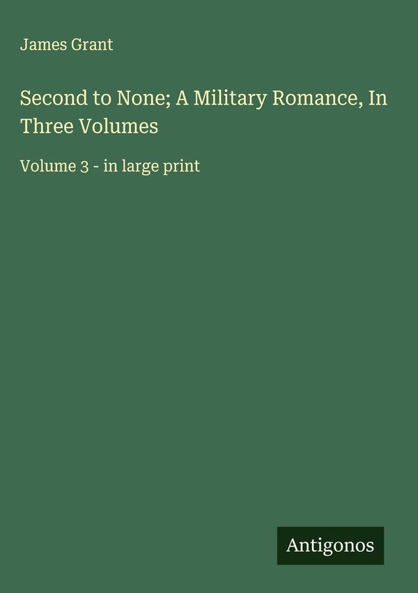 Second to None; A Military Romance, In Three Volumes - James Grant
