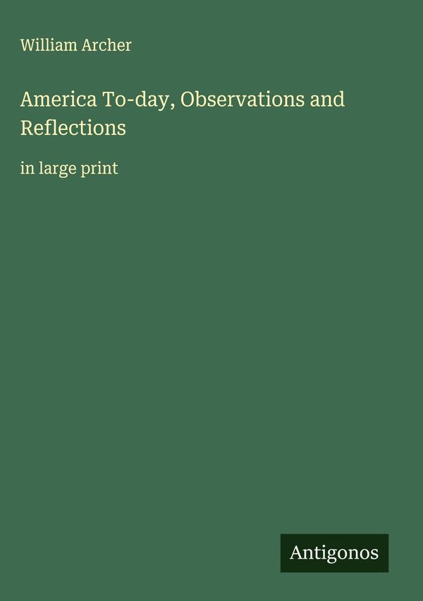 America To-day, Observations and Reflections - William Archer (Buch)