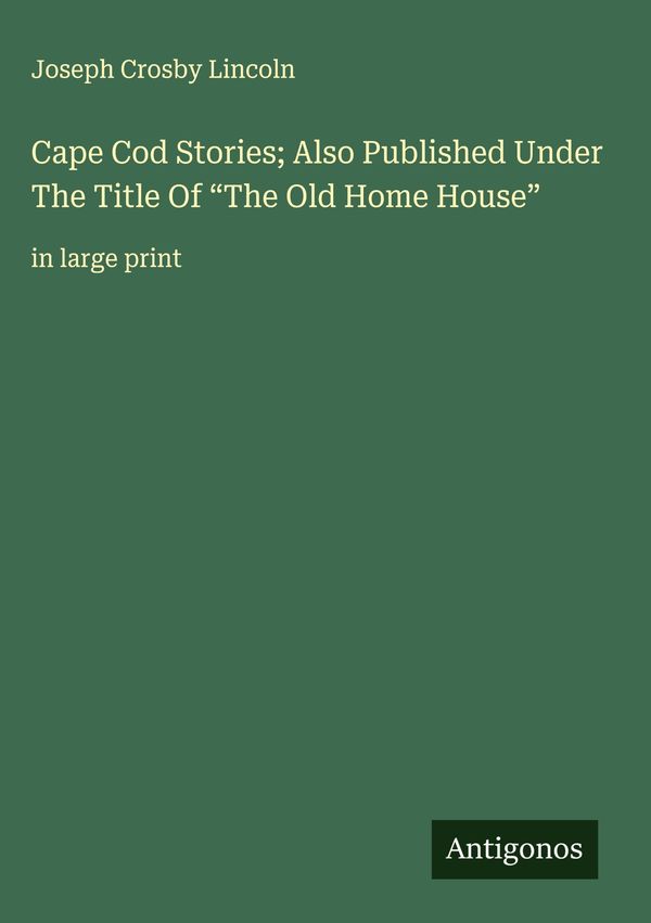 Cape Cod Stories; Also Published Under The Title Of "The Old Home H...