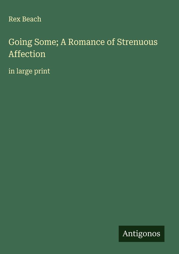 Going Some; A Romance of Strenuous Affection - Rex Beach (Buch)